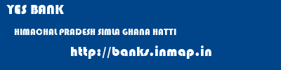 YES BANK  HIMACHAL PRADESH SIMLA GHANA HATTI   banks information 